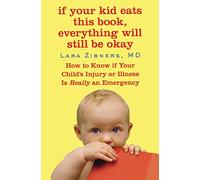 If Your Kid Eats This Book, Everything Will Still Be Okay: How to Know if Your Child's Injury or Illness Is Really an Emergency