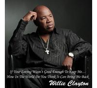 If Your Loving Wasn't Enough To Keep Me by Willie Clayton (2011-04-19)