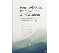 If Your to Do List Were Written with Wisdom: Practical Habits for Focused and Intentional Living