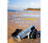 If You're Bored With Your Camera Read This Book (If you're ... Read This Book)