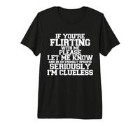 If You're Flirting with Me Please Let Know and Be Extremely Premium T-Shirt
