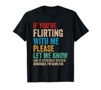 If You're Flirting With Me Please Let Know And Be Extremely T-Shirt