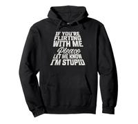 If You're Flirting with Me Please Let Me Know I'm Stupid Pullover Hoodie