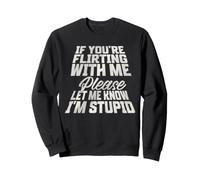 If You're Flirting with Me Please Let Me Know I'm Stupid Sweatshirt