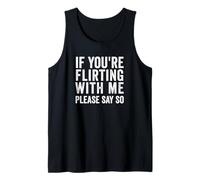 If You're Flirting with Me, Please Say So Funny Tank Top