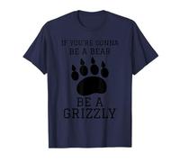 IF YOU'RE GONNA BE A BEAR BE A GRIZZLY T-Shirt