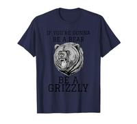 IF YOU'RE GONNA BE A BEAR BE A GRIZZLY T-Shirt