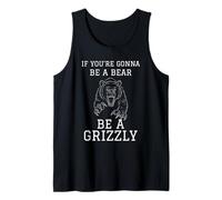 IF You're Gonna BE A Bear BE A Grizzly Tank Top