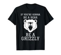 IF You're Gonna BE A Bear BE A Grizzly Value Graphic T-Shirt