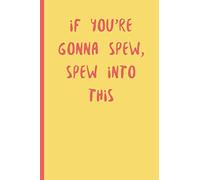 If You're Gonna Spew, Spew Into This: A Funny Journal For Women/MEN To Write In - Makes a great gift for Birthdays, Office Parties and Christmas