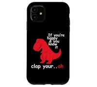 If You're Happy And You Know It Clap Your Hand - Funny Dino Case for iPhone 11