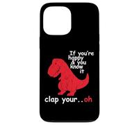 If You're Happy And You Know It Clap Your Hand - Funny Dino Case for iPhone 13 Pro Max