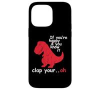 If You're Happy And You Know It Clap Your Hand - Funny Dino Case for iPhone 14 Pro Max