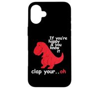 If You're Happy And You Know It Clap Your Hand - Funny Dino Case for iPhone 16 Plus