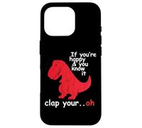 If You're Happy And You Know It Clap Your Hand - Funny Dino Case for iPhone 16 Pro