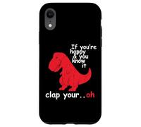 If You're Happy And You Know It Clap Your Hand - Funny Dino Case for iPhone XR