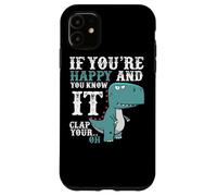 If You're Happy and You Know It Clap Your Oh - Funny Trex Case for iPhone 11
