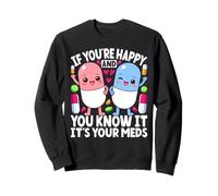 If You're Happy And You Know It It's Your Meds Funny Nurse Sweatshirt