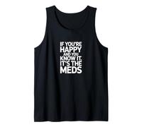 If You're Happy and You Know It Its Your Meds Funny Quote Tank Top
