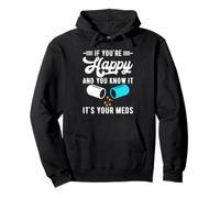 If You're Happy and You Know it it's Your Meds Pullover Hoodie