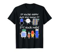 If You'Re Happy And You Know It It'S Your Meds Took A Pill T-Shirt