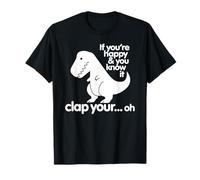 IF YOU'RE HAPPY & YOU KNOW IT CLAP YOUR. OH Dinosaur Dino T-Shirt