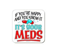 If You're Happy & You Know It It's Your Meds Coaster