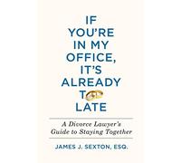 If You're in My Office, It's Already Too Late: A Divorce Lawyer's Guide to Staying Together