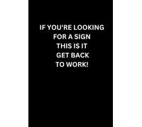 IF YOU'RE LOOKING FOR A SIGN THIS IS IT GET BACK TO WORK!: Coworker Notebook