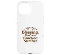 If You're Not a Blessing You're a Blocked Number Funny Case for iPhone 15