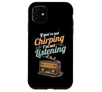 If You're Not Chirping I'm Not Listening Radio Bird Song Case for iPhone 11
