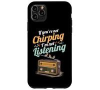 If You're Not Chirping I'm Not Listening Radio Bird Song Case for iPhone 11 Pro Max