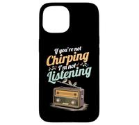 If You're Not Chirping I'm Not Listening Radio Bird Song Case for iPhone 15