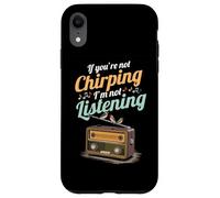 If You're Not Chirping I'm Not Listening Radio Bird Song Case for iPhone XR