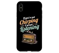 If You're Not Chirping I'm Not Listening Radio Bird Song Case for iPhone XS Max