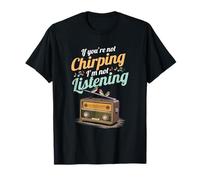 If You're Not Chirping I'm Not Listening Radio Bird Song T-Shirt