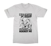 If You're Not Drinking 13 Beers with Me You're Against Me T-Shirt (White, XL)