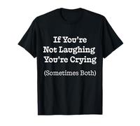 If You're Not Laughing You're Crying Sometimes Both Gift T-Shirt