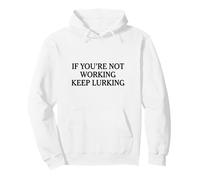 IF YOU'RE NOT WORKING KEEP LURKING - funny lurker sarcasm Pullover Hoodie