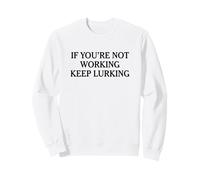 IF YOU'RE NOT WORKING KEEP LURKING - funny lurker sarcasm Sweatshirt