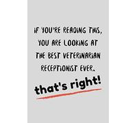 If You're Reading This, You Are Looking At The Best Veterinarian Receptionist Ever: Funny Vet Assistant Gift Idea For Amazing Hard Working Employee - 120 Pages (6" x 9") Hilarious Gag Present