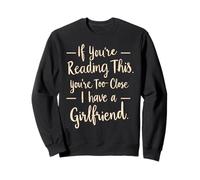 If You're Reading This You're Too Close I Have A Girlfriend Sweatshirt