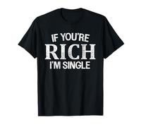 If You're Rich I'm Single Funny Joke T-Shirt