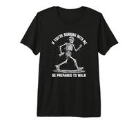 IF You're Running with ME BE Prepared to Walk Skeleton Run Premium T-Shirt