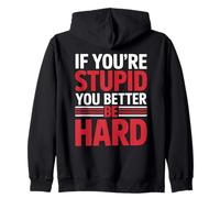 If You're Stupid You Better Be Hard Zip Hoodie