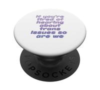 If You're Tired of Hearing About Trans Issues so are we PopSockets Adhesive PopGrip