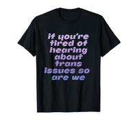 If You're Tired of Hearing About Trans Issues so are we T-Shirt