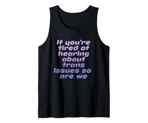If You're Tired of Hearing About Trans Issues so are we Tank Top