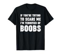 IF YOU'RE TRYING TO SCARE ME, I'M TERRIFIED OF BOOBS. ADULT T-Shirt