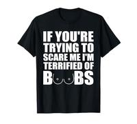 If You're Trying To Scare Me I'm Terrified Of Boobs Funny T-Shirt